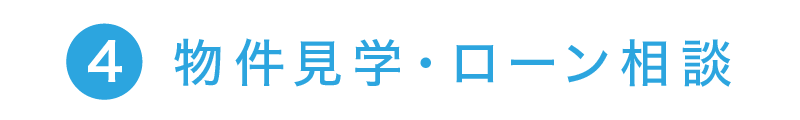 4.物件見学・ローン相談