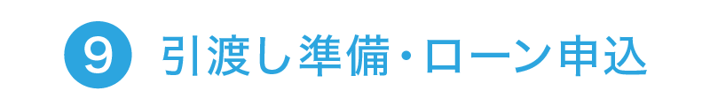 9.引渡し準備・ローン申込